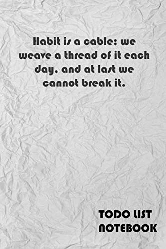 Habit is a cable; we weave a thread of it each day, and at last we cannot break it. To Do list notebook: planner with an inspiring quote that will ... your productivity and acheive your goals