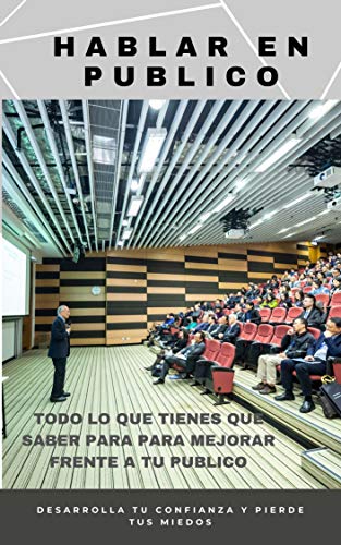 Hablar en Publico : Desarrolla tu confianza y pierde tus miedos: Todo lo que tienes que saber para mejorar frente a tu publico Hablar en Publico : Desarrolla tu confianza y pierde tus miedos: Todo lo que tienes que saber para mejorar frente a tu publico