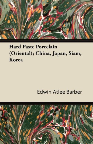 Hard Paste Porcelain (Oriental); China, Japan, Siam, Korea (English Edition)
