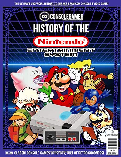 History of the NES: Ultimate Guide to Nintendo Entertainment System (NES/Famicom) (Console Gamer Magazine)