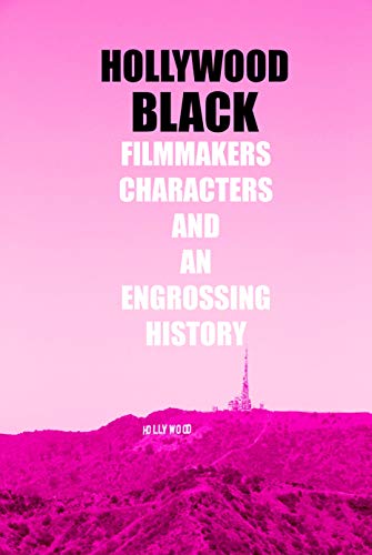 Hollywood Black: Filmmakers, Characters and An Engrossing History: The Story of Black Hollywood Book (English Edition)