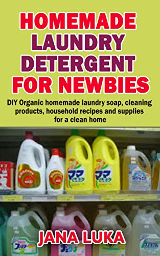 HOMEMADE LAUNDARY DETERGENT FOR NEWBIES: DIY Organic homemade laundry soap, cleaning products, household recipes and supplies for a clean home (English Edition)