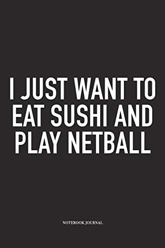 I Just Want To Eat Sushi And Play Netball: A 6x9 Inch Softcover Matte Blank Notebook Diary With 120 Lined Pages For Netball Lovers