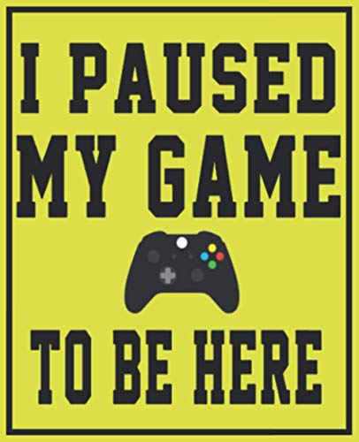 I Paused My Game to Come To BE HERE NOTEBOOK: Gamer Composition Notebook College Ruled 120 Pages, Back to School Gamer Gift, Gift for Gamers SIZE 7.5X9.25 in