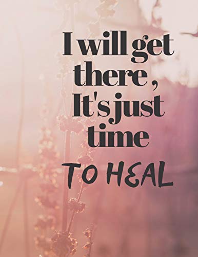I will get there: It's just time to HEAL--Blank lined Notebook - Large (8.5 x 11 inches) - 120 Pages - Quote on Cover Paperback