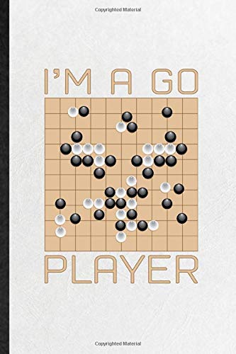 I'm a Go Player: Blank Funny Novelty Chinese Chess Player Lined Journal Notebook For Checkmate Grandmaster, Inspirational Saying Unique Special Birthday Gift Idea Unusual Style