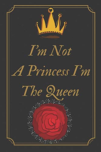 I'm Not A Princess I'm The Queen: Motivational Notebook, Journal, Diary (110 Pages, Blank, 6 x 9)