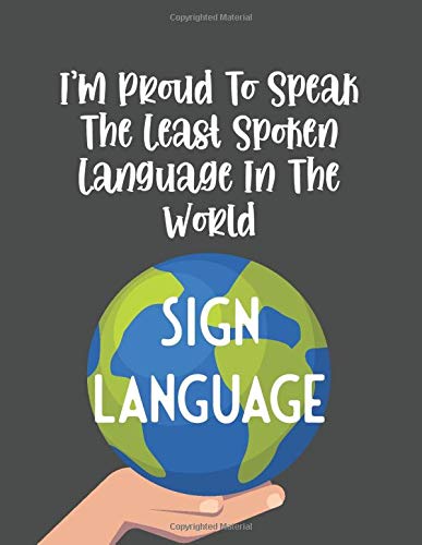 I'm Proud To Speak The Least Spoken Language In The World - Sign Language | Sign Language Journal: Blanked Lined Notebook For Students | ASL Funny | ... Teacher Gifts | Sign Language Notebook
