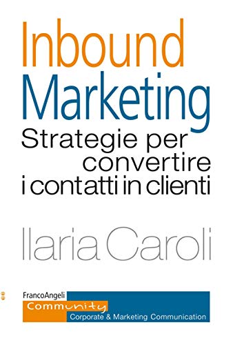 Inbound marketing. Strategie per convertire i contatti in clienti (Community. Corporate & marketing communication)
