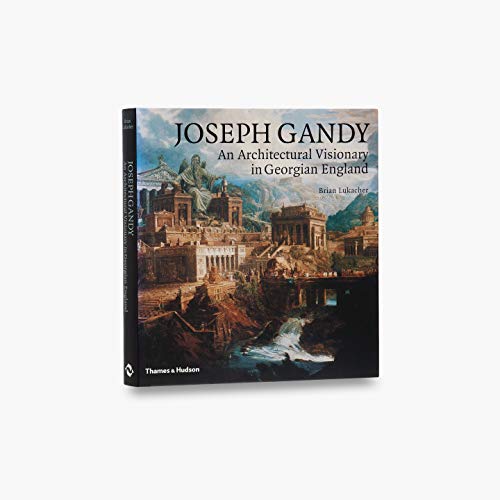 Joseph Gandy: An Architectural Visionary in Georgian England Joseph Gandy: An Architectural Visionary in Georgian England