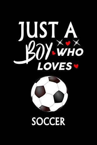 Just A Boy Who Loves Soccer: Notebook Journal Ideas Gift For Women & Men ,Funny Soccer Football Notebook Gifts For kids For Writing, Journal Soft Glossy Finish For Book Cover is 6 x 9 ,Page 110