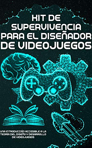 Kit de Supervivencia para el Diseñador de Videojuegos: Una Introducción Accesible a la Teoría del Diseño y Desarrollo de Videojuegos Kit de Supervivencia para el Diseñador de Videojuegos: Una Introducción Accesible a la Teoría del Diseño y Desarrollo de Videojuegos