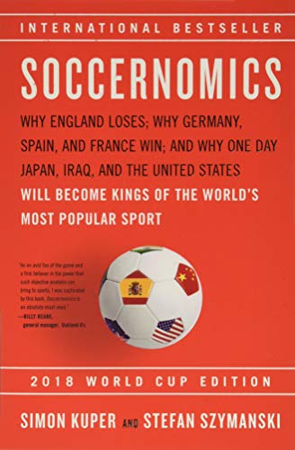 Kuper, S: Soccernomics (2018 World Cup Edition): Why England Loses, Why Germany and Brazil Win, and Why the U.S., Japan, Australia, Turkey -- And Even ... the Kings of the World's Most Popular Sport