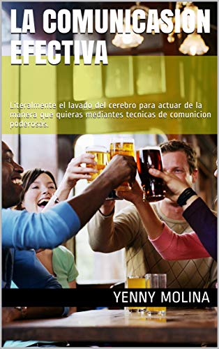 La comunicasion efectiva: Literalmente el lavado del cerebro para actuar de la manera que quieras mediantes tecnicas de comunicion poderosas. La comunicasion efectiva: Literalmente el lavado del cerebro para actuar de la manera que quieras mediantes tecnicas de comunicion poderosas.