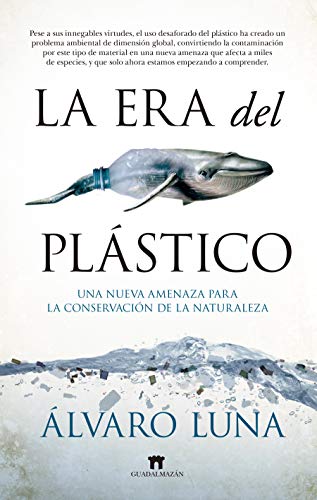 La era del plástico: Una nueva amenaza para la conservación de la naturaleza (Divulgación Científica) La era del plástico: Una nueva amenaza para la conservación de la naturaleza (Divulgación Científica)