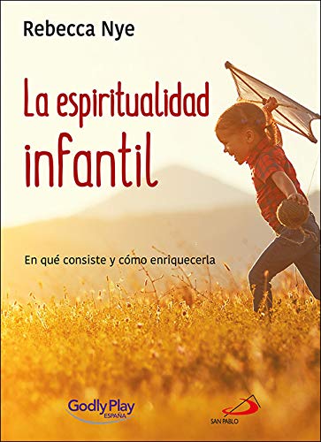 La espiritualidad infantil: En qué consiste y cómo enriquecerla: 1 (Godly Play) La espiritualidad infantil: En qué consiste y cómo enriquecerla: 1 (Godly Play)