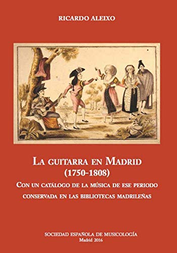 La guitarra en Madrid (1750-1808): Con un catálogo de la música de ese periodo conservada en las bibliotecas madrileñas. (C ESTUDIOS)