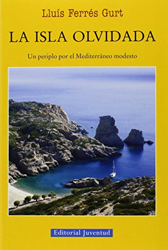 La Isla Olvidada. Un Periplo Por El Mediterráneo (EN EL MAR Y LA MONTAÑA)