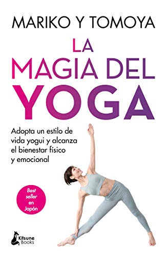 La magia del yoga: Adopta un estilo de vida yogui y alcanza el bienestar físico y emocional
