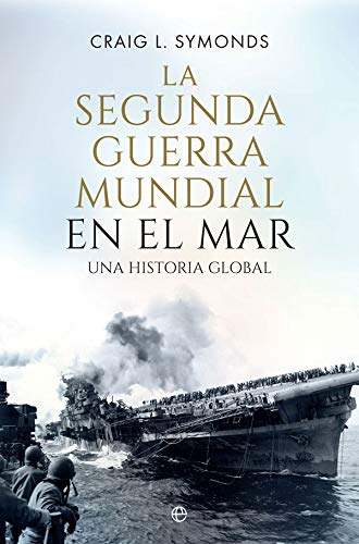 La Segunda Guerra Mundial en el mar: Una historia global (Historia del siglo XX) La Segunda Guerra Mundial en el mar: Una historia global (Historia del siglo XX)