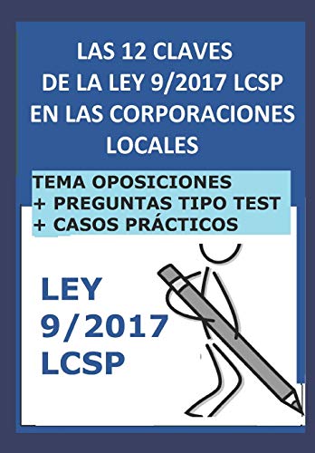 Las 12 claves de la ley 9/2017 LCSP en las Corporaciones Locales: La contratación del sector público en la administración local. Para opositores. (Oposiciones Administración Local) Las 12 claves de la ley 9/2017 LCSP en las Corporaciones Locales: La contratación del sector público en la administración local. Para opositores. (Oposiciones Administración Local)