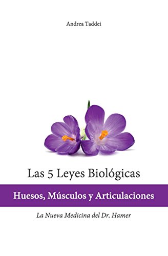 Las 5 Leyes Biologicas: Huesos, Musculos y Articulaciones: La Nueva Medicina del Dr. Hamer Las 5 Leyes Biologicas: Huesos, Musculos y Articulaciones: La Nueva Medicina del Dr. Hamer