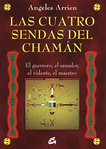 Las Cuatro Sendas Del Chaman: El guerrero, el sanador, el vidente, el maestro (Nagual)