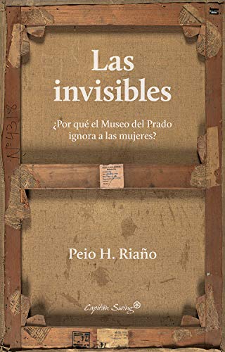 Las invisibles: ¿Por qué el Museo del Prado ignora a las mujeres? (Ensayo) Las invisibles: ¿Por qué el Museo del Prado ignora a las mujeres? (Ensayo)