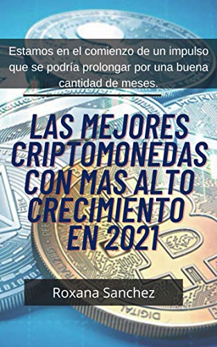 LAS MEJORES CRIPTOMONEDAS CON MAS ALTO CRECIMIENTO EN 2021: Estamos en el comienzo de un impulso que se podría prolongar por una buena cantidad de meses.