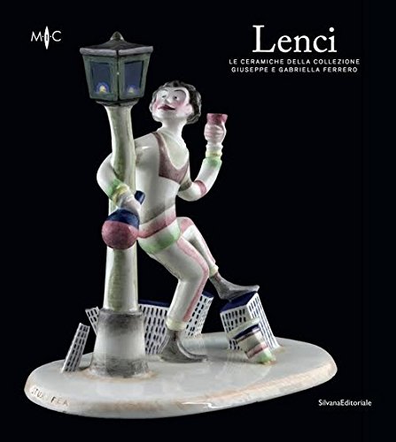 Lenci. Le ceramiche della collezione Giuseppe e Gabriella Ferrero. Catalogo della mostra (Faenza, 4 marzo-3 giugno 2018). Ediz. a colori (Arte)