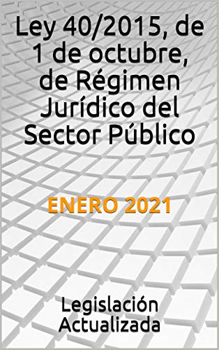 Ley 40/2015, de 1 de octubre, de Régimen Jurídico del Sector Público: ENERO 2021