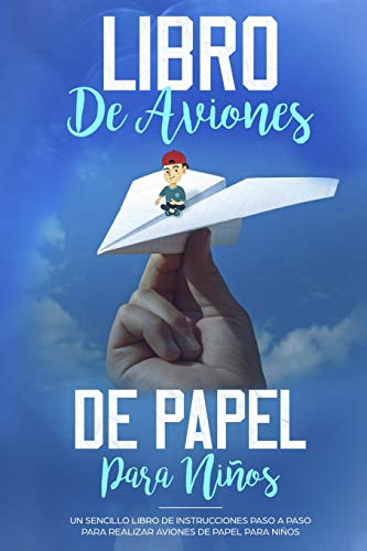 Libro de Aviones de Papel para Niños: Un Sencillo Libro de Instrucciones Paso a Paso para Realizar Aviones de Papel para Niños (Español/Spanish Book)