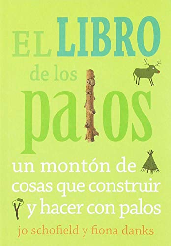 LIBRO DE LOS PALOS,EL: Un Monton de Cosas Que Construir y Hacer Con Palos LIBRO DE LOS PALOS,EL: Un Monton de Cosas Que Construir y Hacer Con Palos