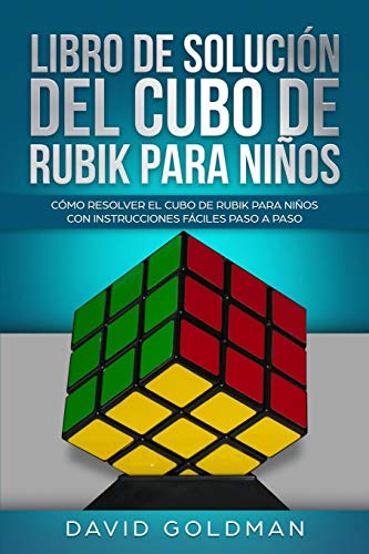 Libro de Solución del Cubo de Rubik para Niños: Cómo Resolver el Cubo de Rubik con Instrucciones Fáciles Paso a Paso para Niños (Español/Spanish Book in COLOR) Libro de Solución del Cubo de Rubik para Niños: Cómo Resolver el Cubo de Rubik con Instrucciones Fáciles Paso a Paso para Niños (Español/Spanish Book in COLOR)