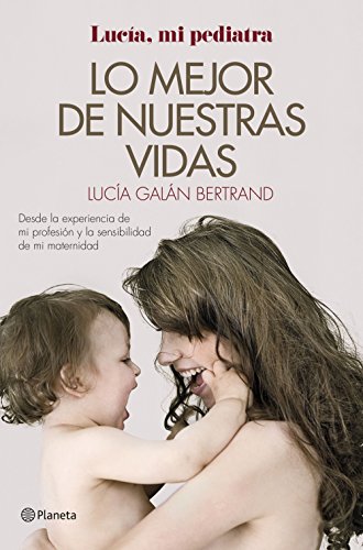 Lo mejor de nuestras vidas: Desde la experiencia de mi profesión y la sensibilidad de mi maternidad (Prácticos) Lo mejor de nuestras vidas: Desde la experiencia de mi profesión y la sensibilidad de mi maternidad (Prácticos)