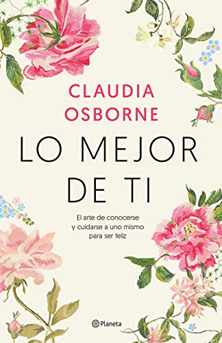 Lo mejor de ti: El arte de conocerse y cuidarse a uno mismo para ser feliz (Prácticos) Lo mejor de ti: El arte de conocerse y cuidarse a uno mismo para ser feliz (Prácticos)