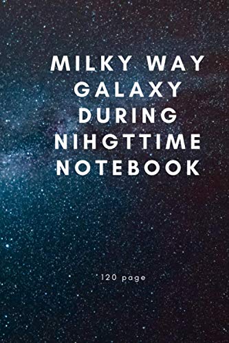 M I L K Y W A Y G A L A X Y D U R I N G N I H G T T I M E N O T E B O O K, Notebook: with ( 6 inch * 9 ) and 120 page lined