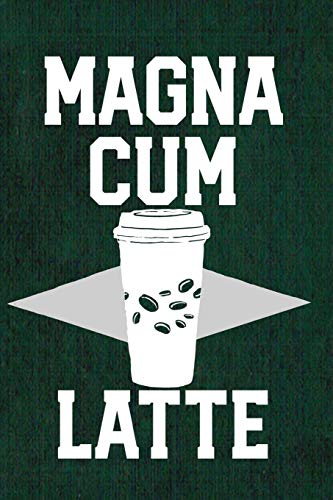 Magna Cum Latte: Journal for the Caffeinated College Student Professor or Graduate