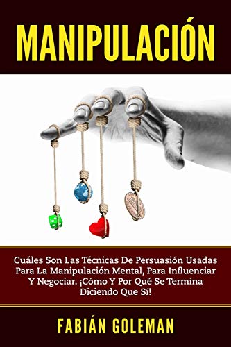 Manipulación: Cuáles son las técnicas de persuasión usadas para la manipulación mental, para influenciar y negociar. ¡Cómo y por qué se termina diciendo que sí! Manipulación: Cuáles son las técnicas de persuasión usadas para la manipulación mental, para influenciar y negociar. ¡Cómo y por qué se termina diciendo que sí!