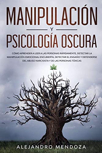 Manipulación y Psicología Oscura: Cómo aprender a leer a las personas, detectar la manipulación emocional encubierta, detectar el engaño y defenderse del abuso narcisista y de las personas tóxicas: 1