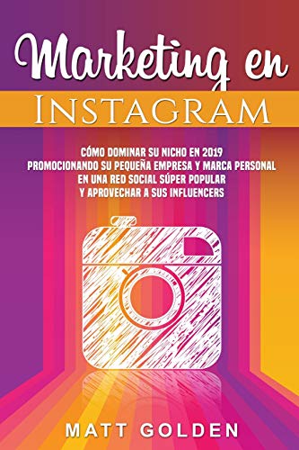 Marketing en Instagram: Cómo dominar su nicho en 2019 promocionando su pequeña empresa y marca personal en una red social súper popular y aprovechar a sus influencers