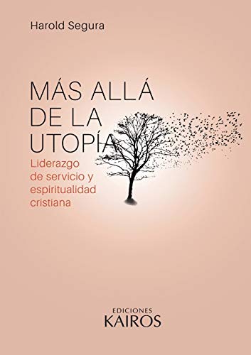 Más allá de la utopía: Liderazgo de servicio y espiritualidad cristiana. Cuarta edición revisada y ampliada. Más allá de la utopía: Liderazgo de servicio y espiritualidad cristiana. Cuarta edición revisada y ampliada.