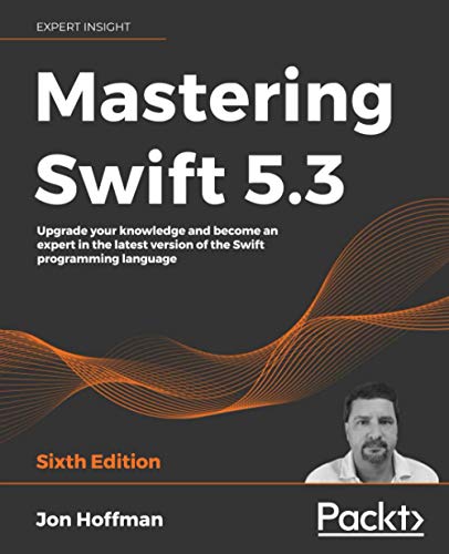 Mastering Swift 5.3: Upgrade your knowledge and become an expert in the latest version of the Swift programming language, 6th Edition Mastering Swift 5.3: Upgrade your knowledge and become an expert in the latest version of the Swift programming language, 6th Edition