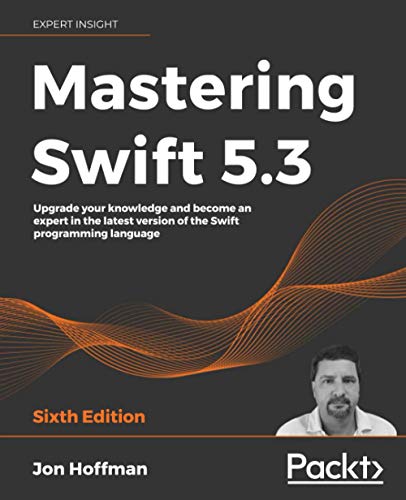 Mastering Swift 5.3: Upgrade your knowledge and become an expert in the latest version of the Swift programming language, 6th Edition