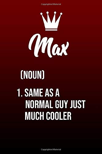 Max Same As a Normal Guy Just Much Cooler: Simple Yet Elegant And Funny Customized Max To use as An Everyday Journal To Doodle Thoughts Can Also Make a Perfect Gift For Max With custom interior