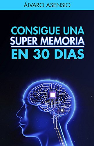 Memoria: Consigue Una Súper Memoria en 30 dias (Edición Revisada Y Actualizada): Técnicas para entrenar la memoria de forma progresiva (Memoria y Retención)