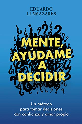 MENTE, AYUDAME A DECIDIR: Un método para tomar decisiones con confianza y amor propio MENTE, AYUDAME A DECIDIR: Un método para tomar decisiones con confianza y amor propio