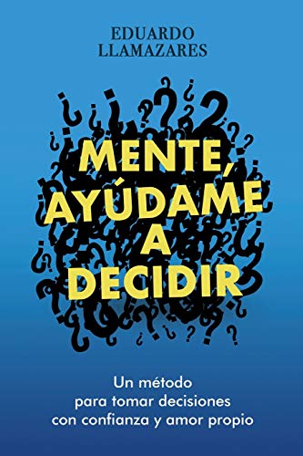 MENTE, AYUDAME A DECIDIR: Un método para tomar decisiones con confianza y amor propio