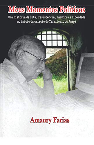 Meus Momentos Políticos: Uma história de luta, resistência, masmorra e liberdade no início da criação do Território do Amapá