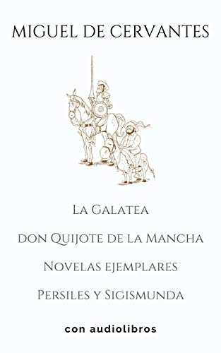 Miguel de Cervantes (4 libros): Don Quijote de la Mancha, La Galatea, Novelas ejemplares, Persiles y Sigismunda - CON AUDIOLIBROS Miguel de Cervantes (4 libros): Don Quijote de la Mancha, La Galatea, Novelas ejemplares, Persiles y Sigismunda - CON AUDIOLIBROS